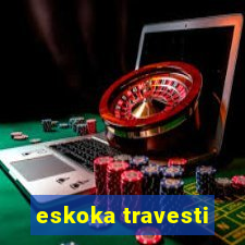 eskoka travesti